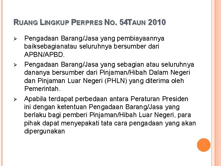 RUANG LINGKUP PERPRES NO. 54 TAUN 2010 Ø Ø Ø Pengadaan Barang/Jasa yang pembiayaannya