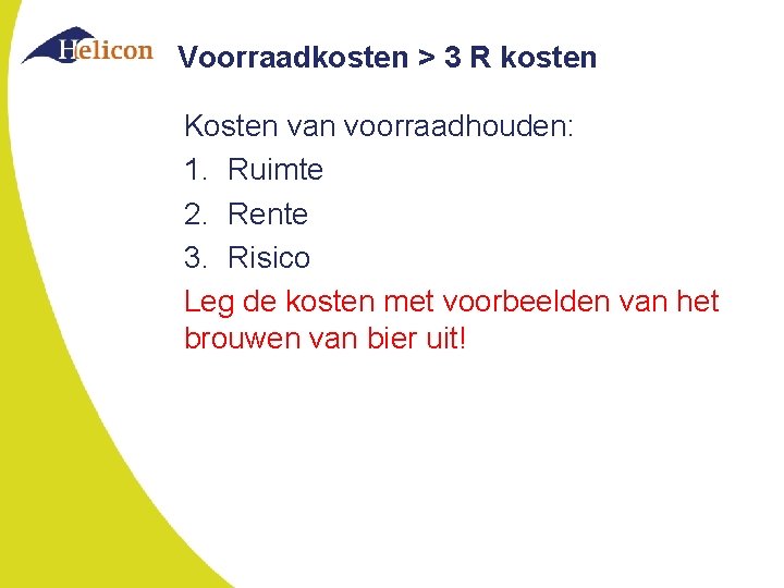 Voorraadkosten > 3 R kosten Kosten van voorraadhouden: 1. Ruimte 2. Rente 3. Risico