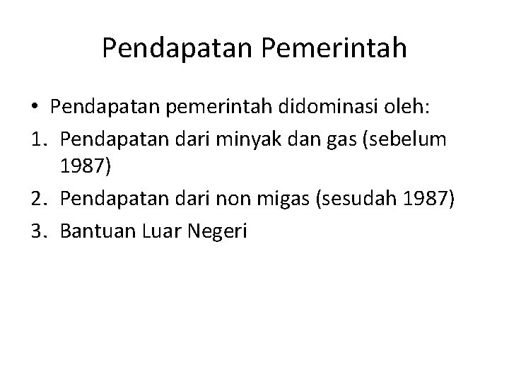 Pendapatan Pemerintah • Pendapatan pemerintah didominasi oleh: 1. Pendapatan dari minyak dan gas (sebelum