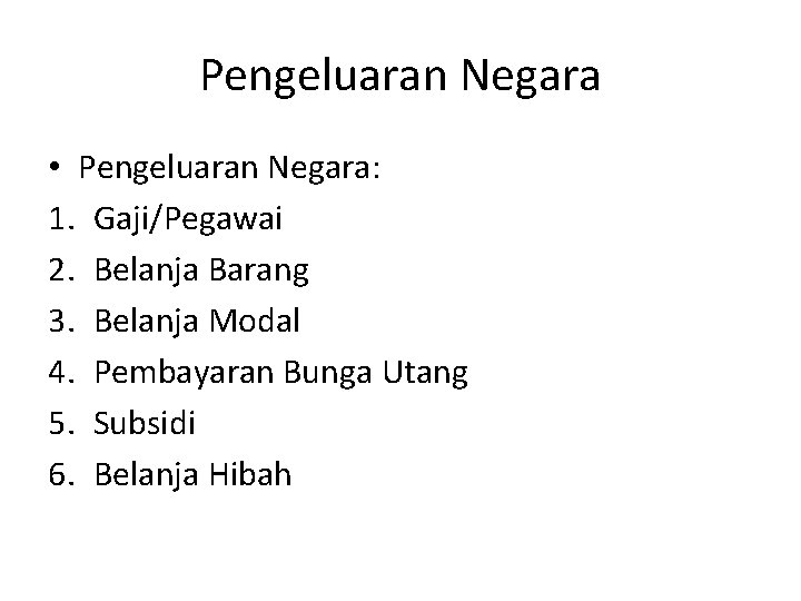 Pengeluaran Negara • Pengeluaran Negara: 1. Gaji/Pegawai 2. Belanja Barang 3. Belanja Modal 4.