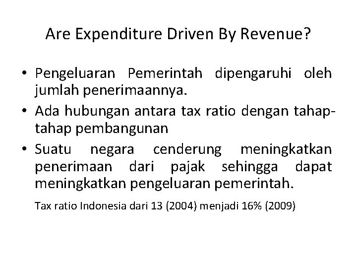 Are Expenditure Driven By Revenue? • Pengeluaran Pemerintah dipengaruhi oleh jumlah penerimaannya. • Ada