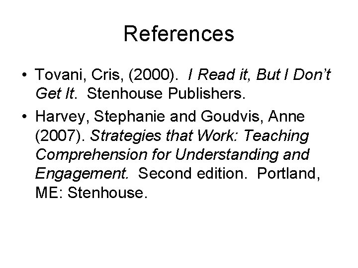 References • Tovani, Cris, (2000). I Read it, But I Don’t Get It. Stenhouse