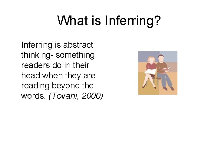 What is Inferring? Inferring is abstract thinking- something readers do in their head when