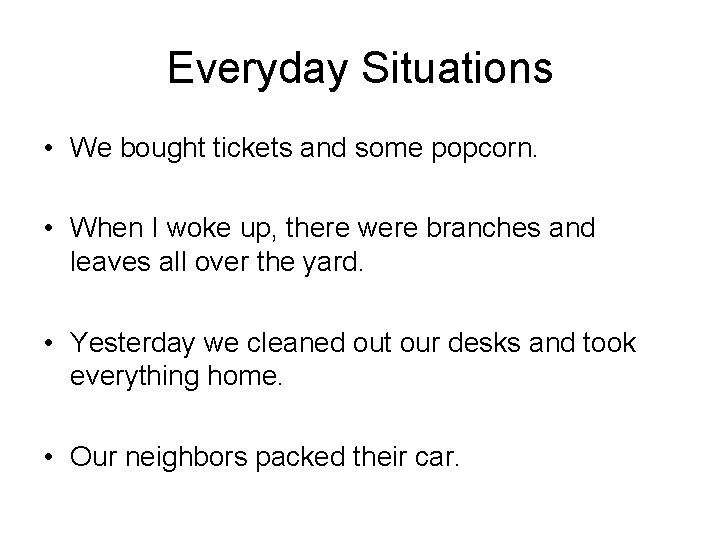 Everyday Situations • We bought tickets and some popcorn. • When I woke up,