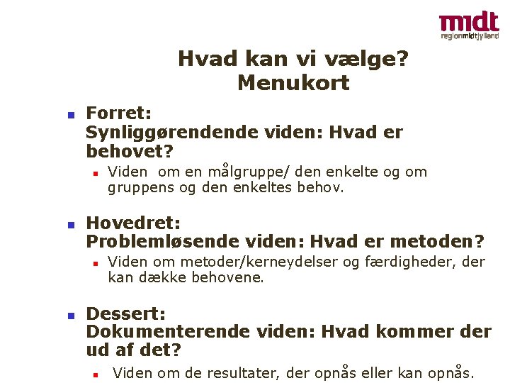 Hvad kan vi vælge? Menukort Forret: Synliggørendende viden: Hvad er behovet? Hovedret: Problemløsende viden: