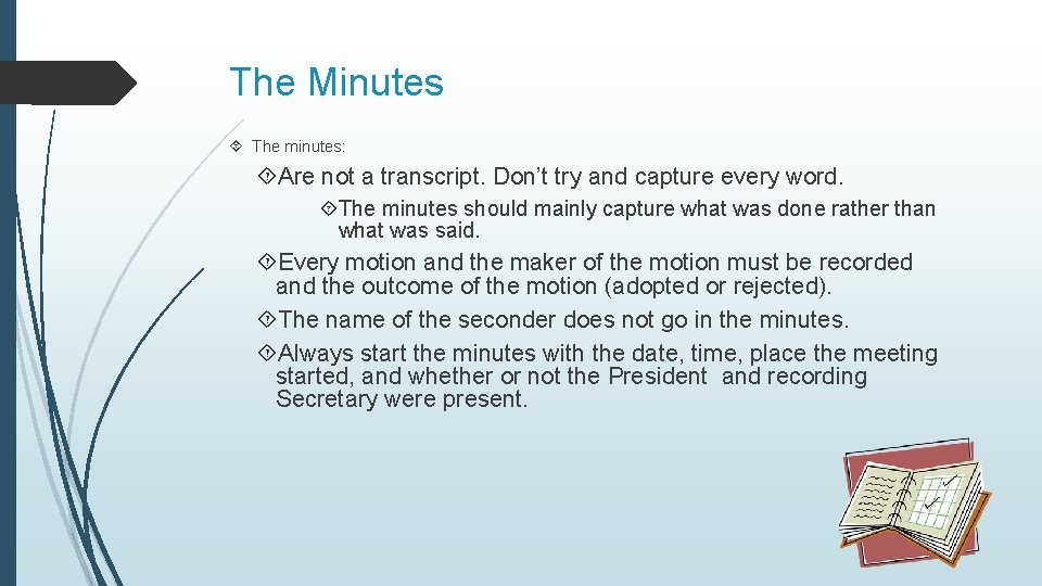 The Minutes The minutes: Are not a transcript. Don’t try and capture every word. The Minutes The minutes: Are not a transcript. Don’t try and capture every word.