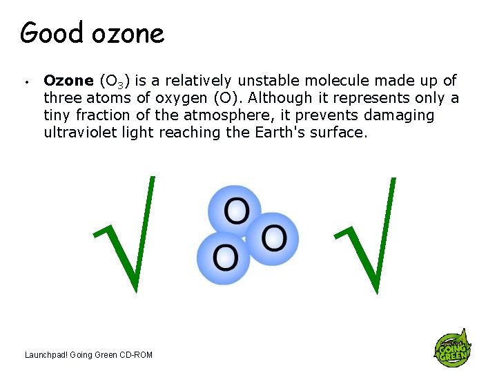 Good ozone • Ozone (O 3) is a relatively unstable molecule made up of