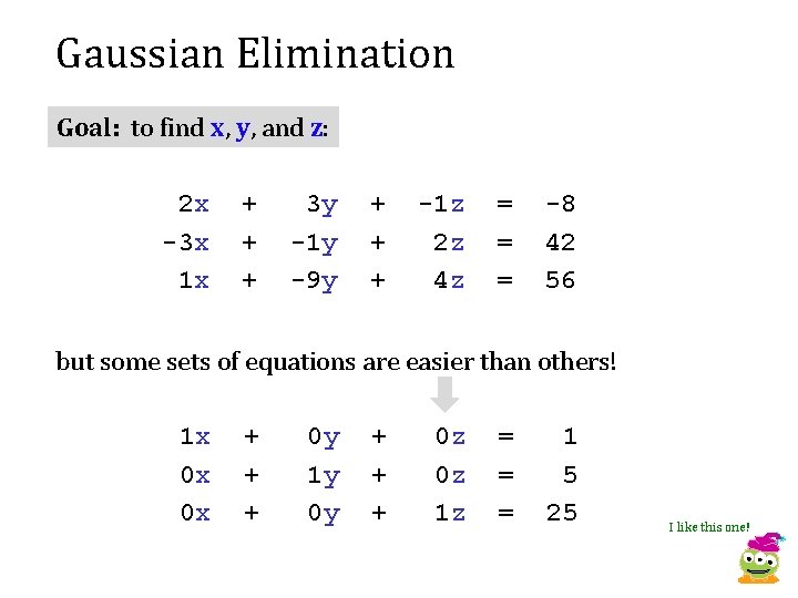 Gaussian Elimination Goal: to find x, y, and z: 2 x -3 x 1