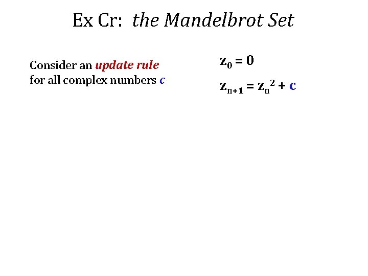 Ex Cr: the Mandelbrot Set Consider an update rule for all complex numbers c