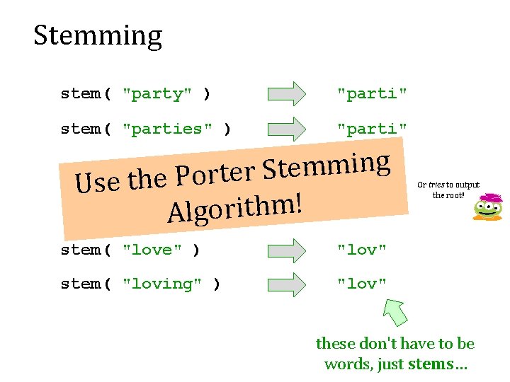 Stemming stem( "party" ) "parti" stem( "parties" ) "parti" g n i m m