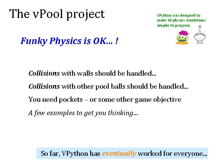 The v. Pool project VPython was designed to make 3 d physics simulations simpler