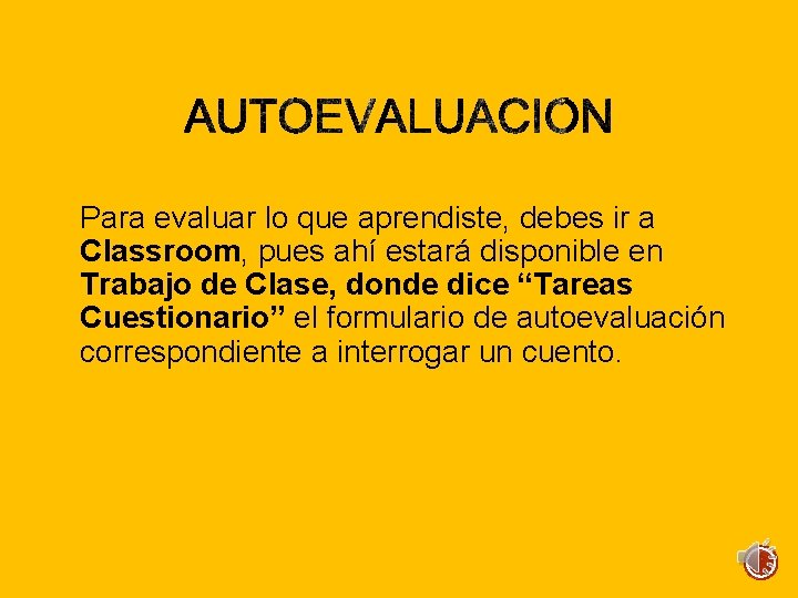 Para evaluar lo que aprendiste, debes ir a Classroom, pues ahí estará disponible en