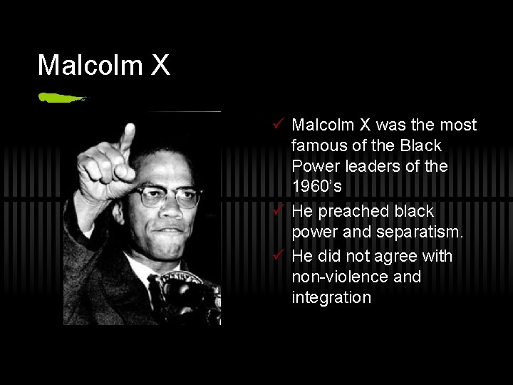 Malcolm X ü Malcolm X was the most famous of the Black Power leaders