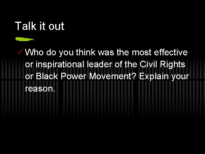 Talk it out ü Who do you think was the most effective or inspirational