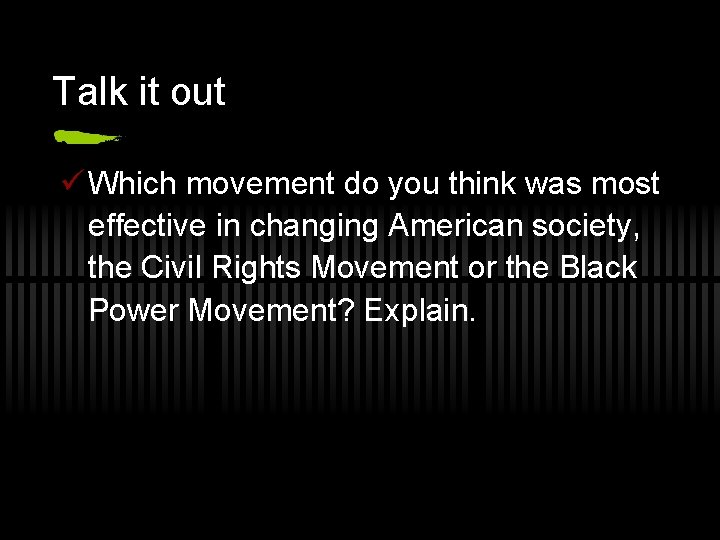 Talk it out ü Which movement do you think was most effective in changing
