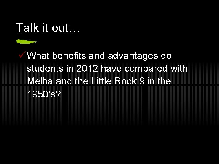 Talk it out… ü What benefits and advantages do students in 2012 have compared