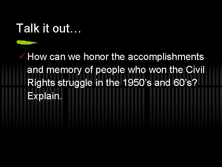 Talk it out… ü How can we honor the accomplishments and memory of people