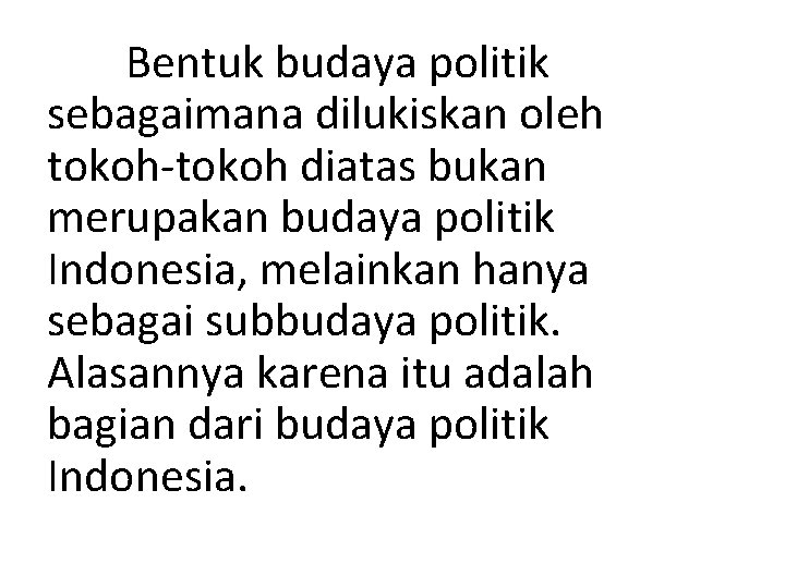 Bentuk budaya politik sebagaimana dilukiskan oleh tokoh-tokoh diatas bukan merupakan budaya politik Indonesia, melainkan