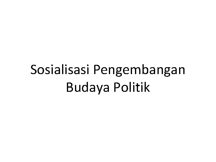 Sosialisasi Pengembangan Budaya Politik 