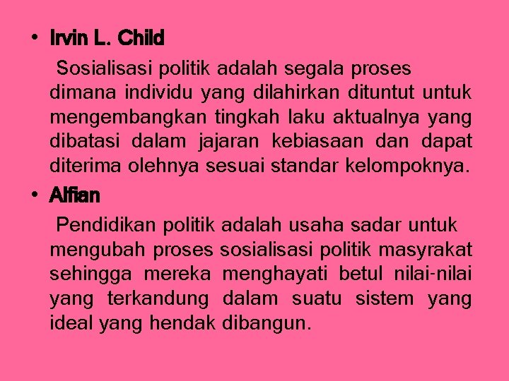  • Irvin L. Child Sosialisasi politik adalah segala proses dimana individu yang dilahirkan