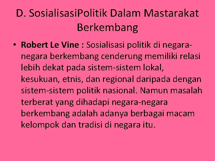 D. Sosialisasi. Politik Dalam Mastarakat Berkembang • Robert Le Vine : Sosialisasi politik di