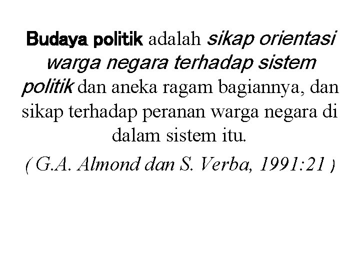 Budaya politik adalah sikap orientasi warga negara terhadap sistem politik dan aneka ragam bagiannya,