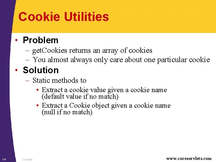 Cookie Utilities • Problem – get. Cookies returns an array of cookies – You