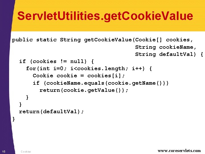 Servlet. Utilities. get. Cookie. Value public static String get. Cookie. Value(Cookie[] cookies, String cookie.