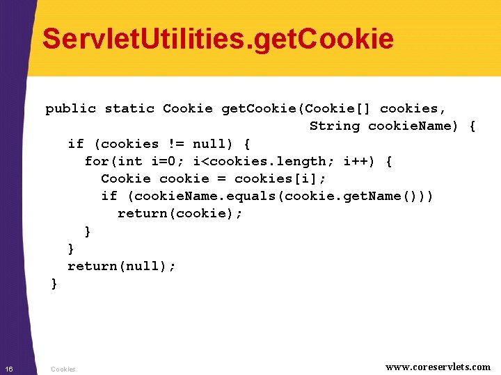 Servlet. Utilities. get. Cookie public static Cookie get. Cookie(Cookie[] cookies, String cookie. Name) {