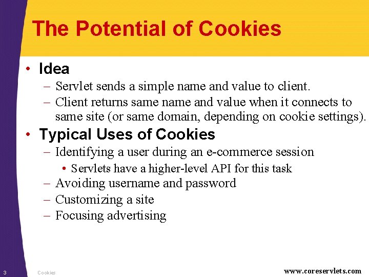 The Potential of Cookies • Idea – Servlet sends a simple name and value