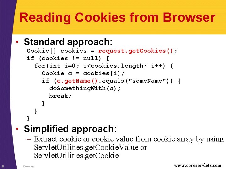 Reading Cookies from Browser • Standard approach: Cookie[] cookies = request. get. Cookies(); if