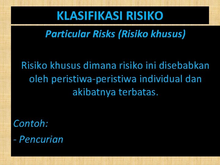KLASIFIKASI RISIKO Particular Risks (Risiko khusus) Risiko khusus dimana risiko ini disebabkan oleh peristiwa-peristiwa