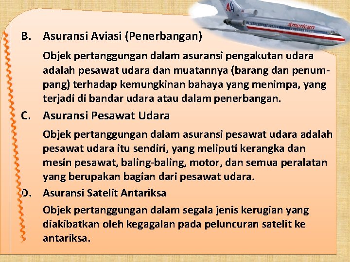 B. Asuransi Aviasi (Penerbangan) Objek pertanggungan dalam asuransi pengakutan udara adalah pesawat udara dan B. Asuransi Aviasi (Penerbangan) Objek pertanggungan dalam asuransi pengakutan udara adalah pesawat udara dan