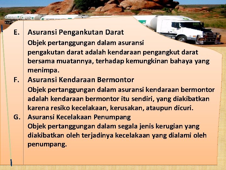 E. Asuransi Pengankutan Darat Objek pertanggungan dalam asuransi pengakutan darat adalah kendaraan pengangkut darat