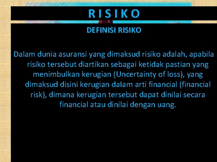 RISIKO DEFINISI RISIKO Dalam dunia asuransi yang dimaksud risiko adalah, apabila risiko tersebut diartikan