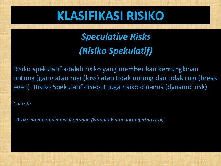 KLASIFIKASI RISIKO Speculative Risks (Risiko Spekulatif) Risiko spekulatif adalah risiko yang memberikan kemungkinan untung