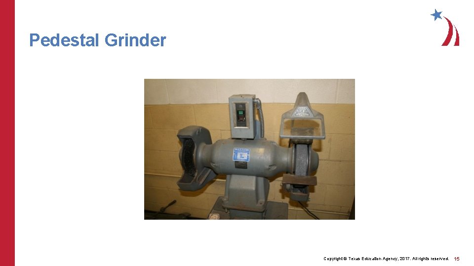 Pedestal Grinder Copyright © Texas Education Agency, 2017. All rights reserved. 15 