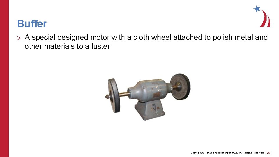 Buffer > A special designed motor with a cloth wheel attached to polish metal