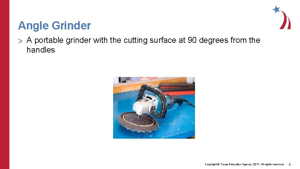 Angle Grinder > A portable grinder with the cutting surface at 90 degrees from
