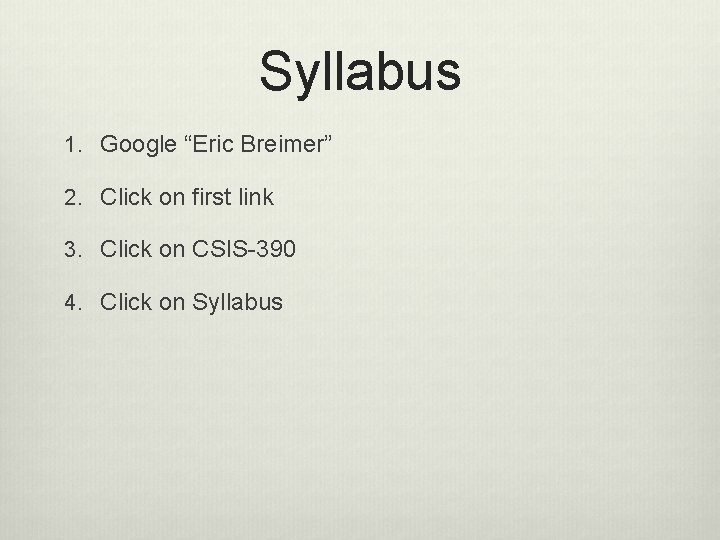 Syllabus 1. Google “Eric Breimer” 2. Click on first link 3. Click on CSIS-390