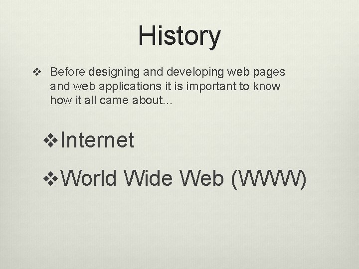 History v Before designing and developing web pages and web applications it is important