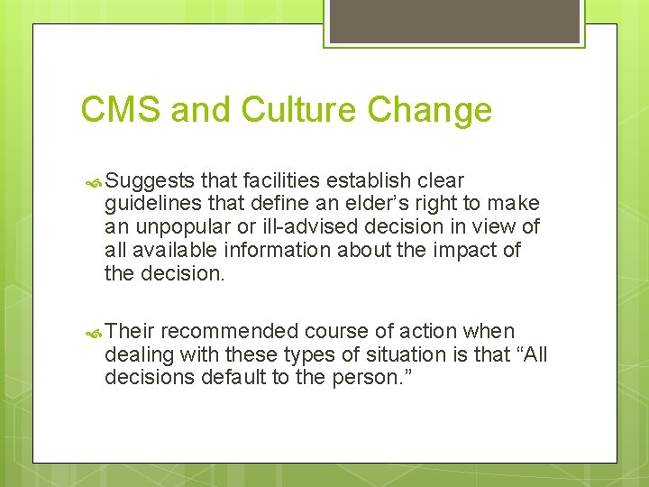 CMS and Culture Change Suggests that facilities establish clear guidelines that define an elder’s