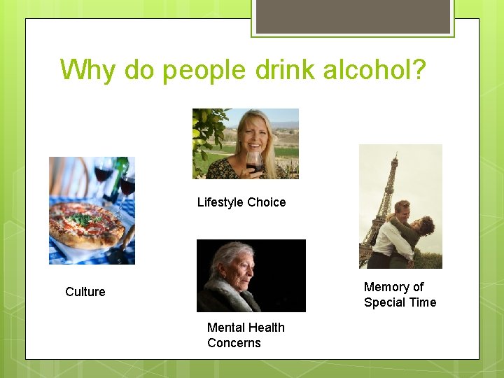 Why do people drink alcohol? Lifestyle Choice Memory of Special Time Culture Mental Health