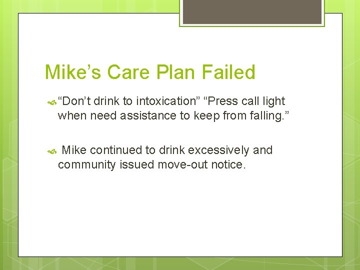 Mike’s Care Plan Failed “Don’t drink to intoxication” “Press call light when need assistance