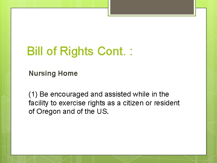 Bill of Rights Cont. : Nursing Home (1) Be encouraged and assisted while in