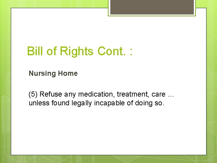 Bill of Rights Cont. : Nursing Home (5) Refuse any medication, treatment, care …