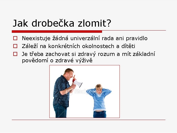 Jak drobečka zlomit? o Neexistuje žádná univerzální rada ani pravidlo o Záleží na konkrétních