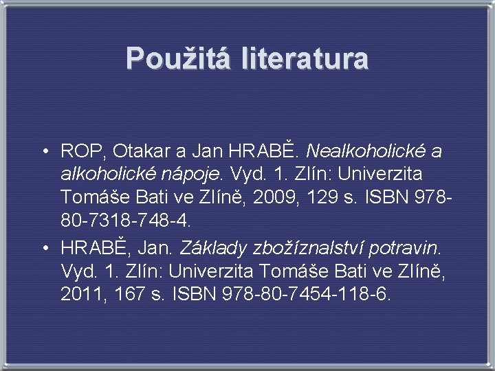 Použitá literatura • ROP, Otakar a Jan HRABĚ. Nealkoholické a alkoholické nápoje. Vyd. 1.