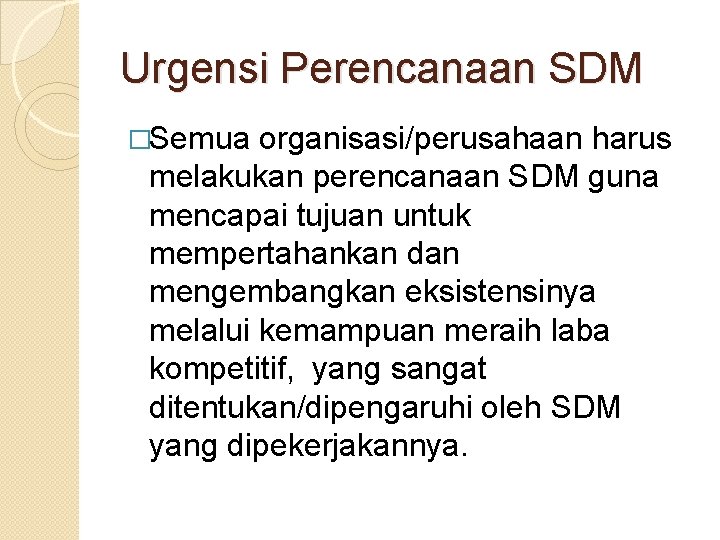 Urgensi Perencanaan SDM �Semua organisasi/perusahaan harus melakukan perencanaan SDM guna mencapai tujuan untuk mempertahankan