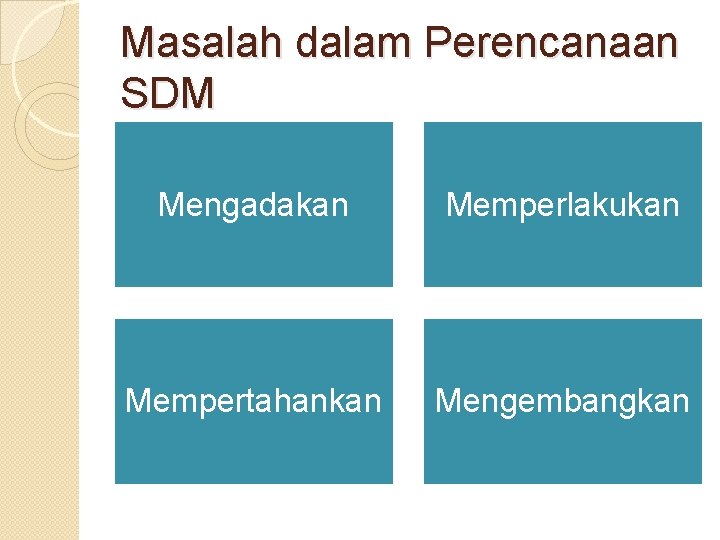Masalah dalam Perencanaan SDM Mengadakan Memperlakukan Mempertahankan Mengembangkan 